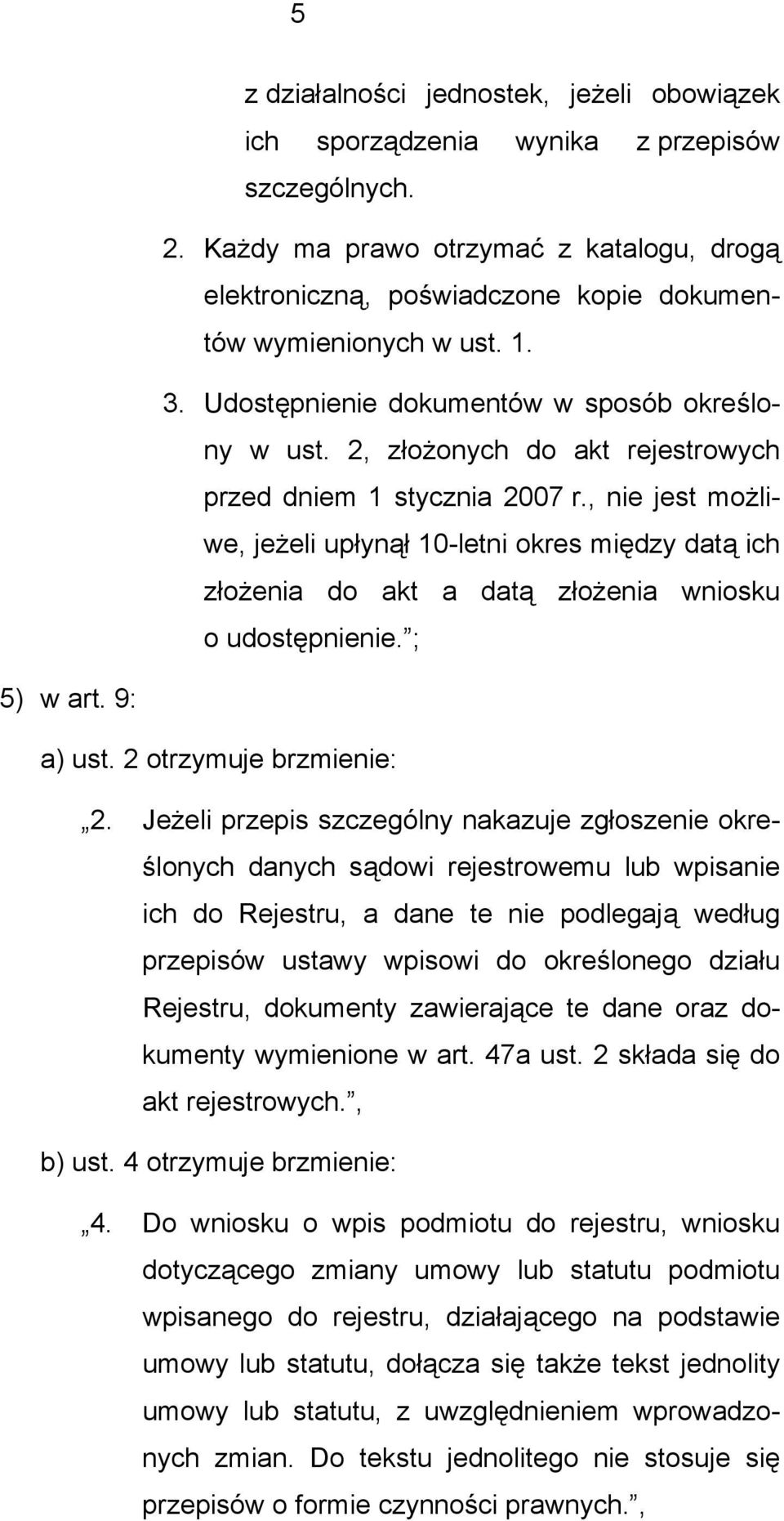 2, złożonych do akt rejestrowych przed dniem 1 stycznia 2007 r., nie jest możliwe, jeżeli upłynął 10-letni okres między datą ich złożenia do akt a datą złożenia wniosku o udostępnienie. ; 5) w art.