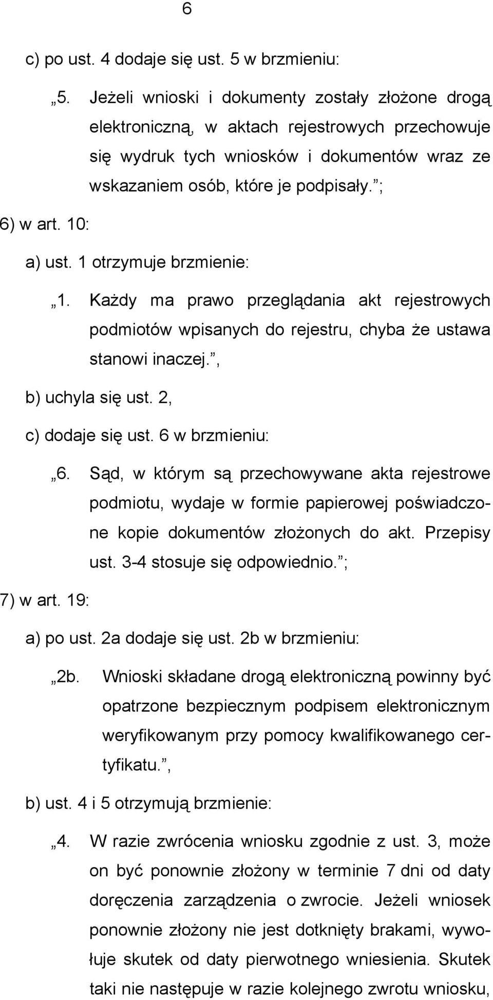 10: a) ust. 1 otrzymuje brzmienie: 1. Każdy ma prawo przeglądania akt rejestrowych podmiotów wpisanych do rejestru, chyba że ustawa stanowi inaczej., b) uchyla się ust. 2, c) dodaje się ust.