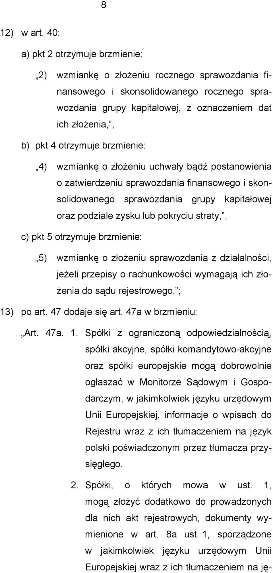 otrzymuje brzmienie: 4) wzmiankę o złożeniu uchwały bądź postanowienia o zatwierdzeniu sprawozdania finansowego i skonsolidowanego sprawozdania grupy kapitałowej oraz podziale zysku lub pokryciu