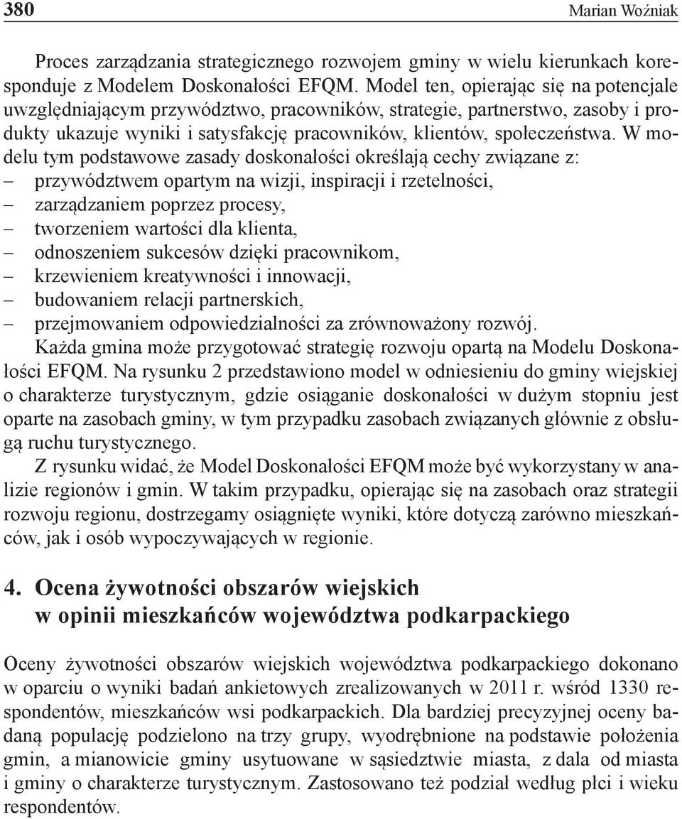 W modelu tym podstawowe zasady doskonałości określają cechy związane z: przywództwem opartym na wizji, inspiracji i rzetelności, zarządzaniem poprzez procesy, tworzeniem wartości dla klienta,