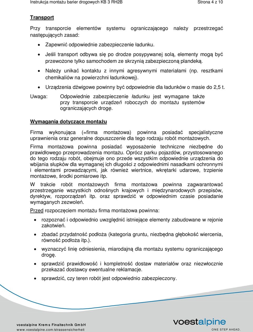 Należy unikać kontaktu z innymi agresywnymi materiałami (np. resztkami chemikaliów na powierzchni ładunkowej). Urządzenia dźwigowe powinny być odpowiednie dla ładunków o masie do 2,5 t.