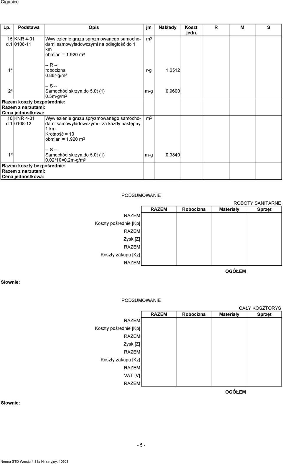 5m-g/ 16 0108-12 Wywiezienie gruzu spryzmowanego samochodami samowyładowczymi - za każdy następny 1 km Krotność = 10 obmiar = 1.920 m-g 0.