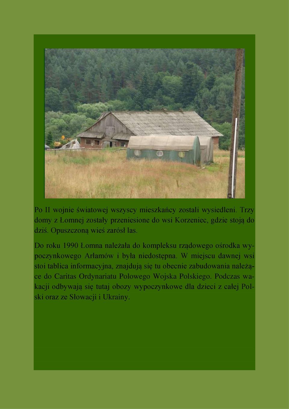 Do roku 1990 Łomna należała do kompleksu rządowego ośrodka wypoczynkowego Arłamów i była niedostępna.