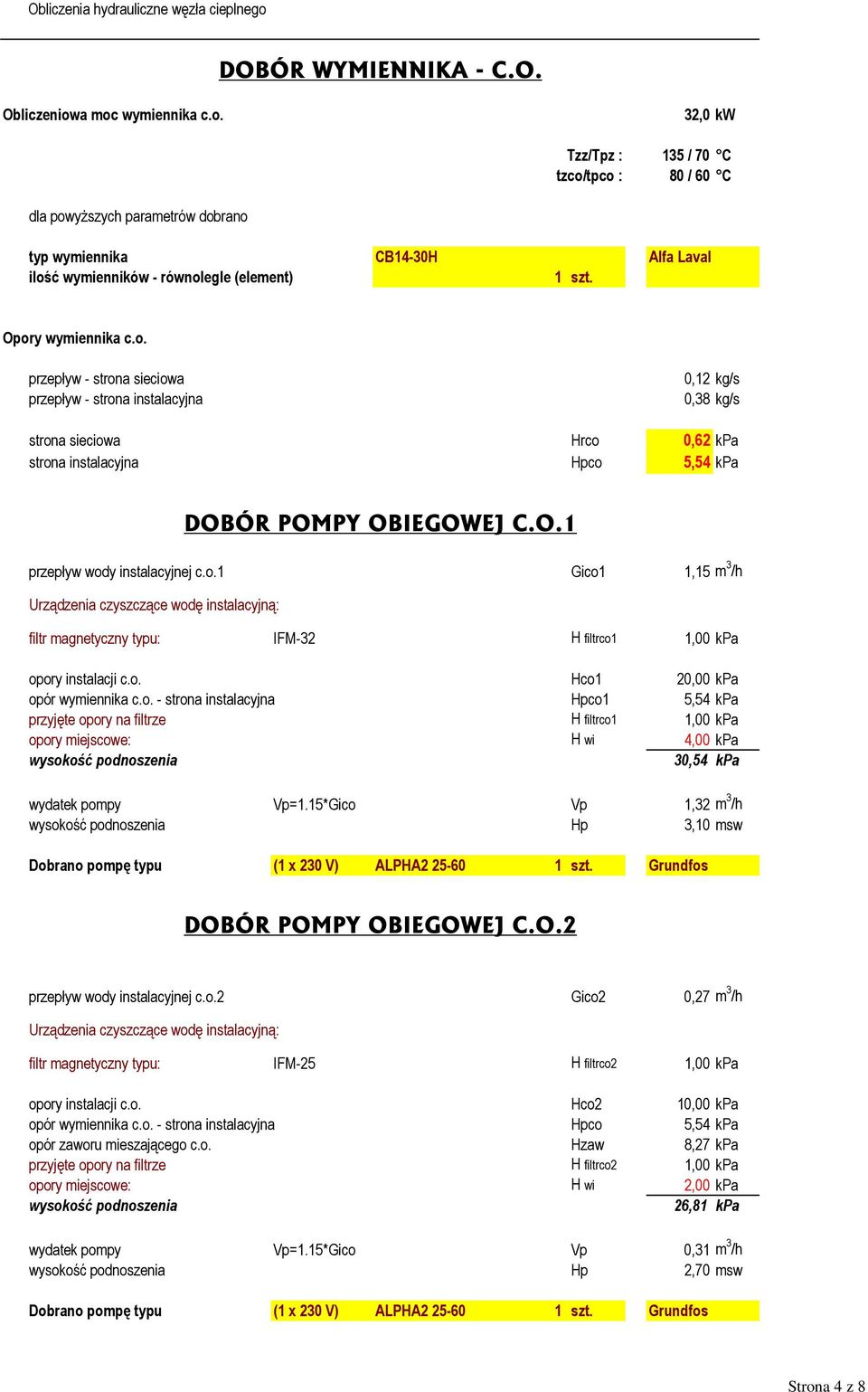 o.1 Gico1 1,15 m 3 /h Urządzenia czyszczące wodę instalacyjną: filtr magnetyczny typu: IFM-32 H filtrco1 1,00 kpa opory instalacji c.o. Hco1 20,00 kpa opór wymiennika c.o. - strona instalacyjna Hpco1 5,54 kpa przyjęte opory na filtrze H filtrco1 1,00 kpa opory miejscowe: H wi 4,00 kpa wysokość podnoszenia 30,54 kpa wydatek pompy Vp=1.