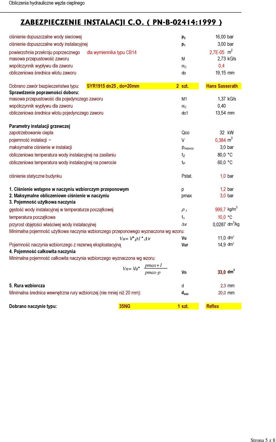 Hans Sasserath Sprawdzenie poprawności doboru: masowa przepustowość dla pojedynczego zaworu M1 1,37 kg/s współczynnik wypływu dla zaworu α C 0,40 obliczeniowa średnica wlotu pojedynczego zaworu do1