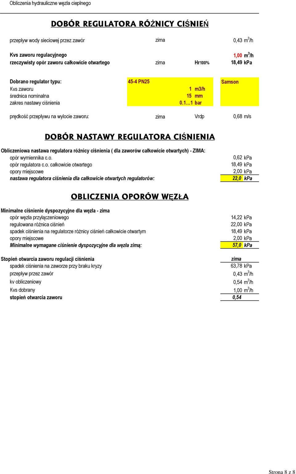 1 1 bar prędkość przepływu na wylocie zaworu: zima Vrdp 0,68 m/s Ś Obliczeniowa nastawa regulatora róŝnicy ciśnienia ( dla zaworów całkowicie otwartych) - ZIMA: opór wymiennika c.o. opór regulatora c.