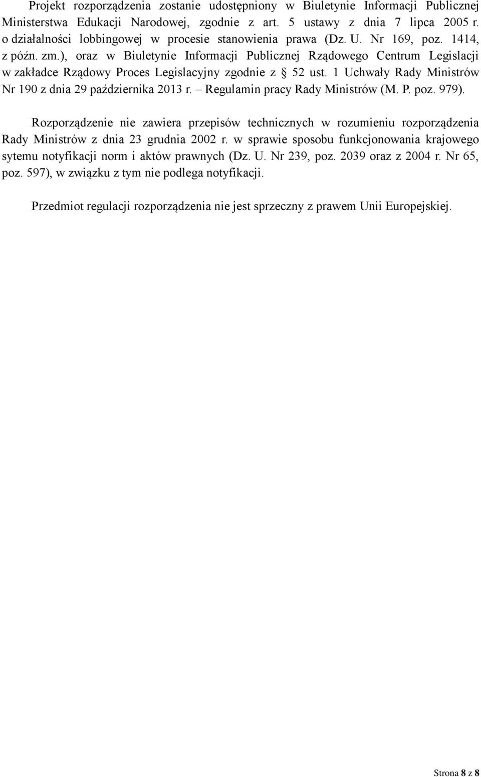 ), oraz w Biuletynie Informacji Publicznej Rządowego Centrum Legislacji w zakładce Rządowy Proces Legislacyjny zgodnie z 52 ust. 1 Uchwały Rady Ministrów Nr 190 z dnia 29 października 2013 r.