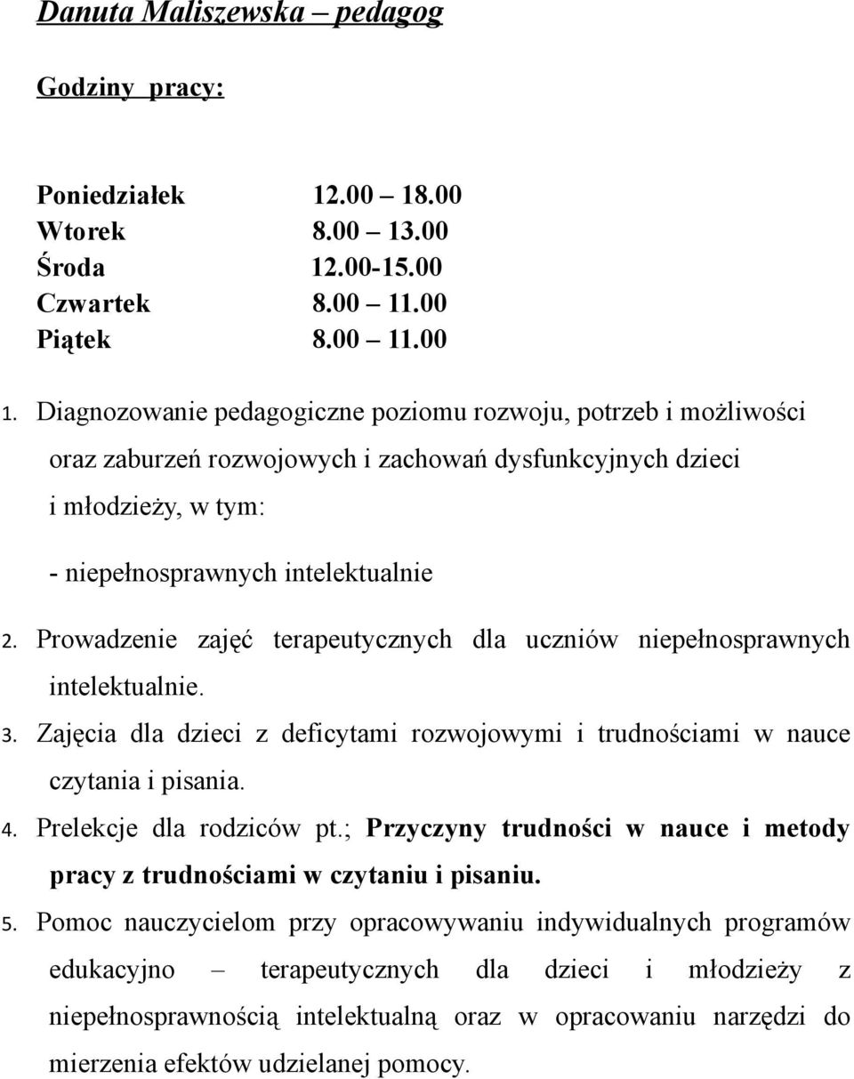 Prowadzenie zajęć terapeutycznych dla uczniów niepełnosprawnych intelektualnie. 3. Zajęcia dla dzieci z deficytami rozwojowymi i trudnościami w nauce czytania i pisania. 4. Prelekcje dla rodziców pt.