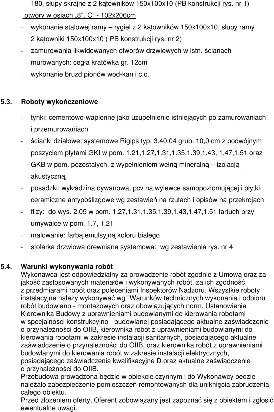 nr 2) - zamurowania likwidowanych otworów drzwiowych w istn. ścianach murowanych: cegła kratówka gr. 12cm - wykonanie bruzd pionów wod-kan i c.o. 5.3.