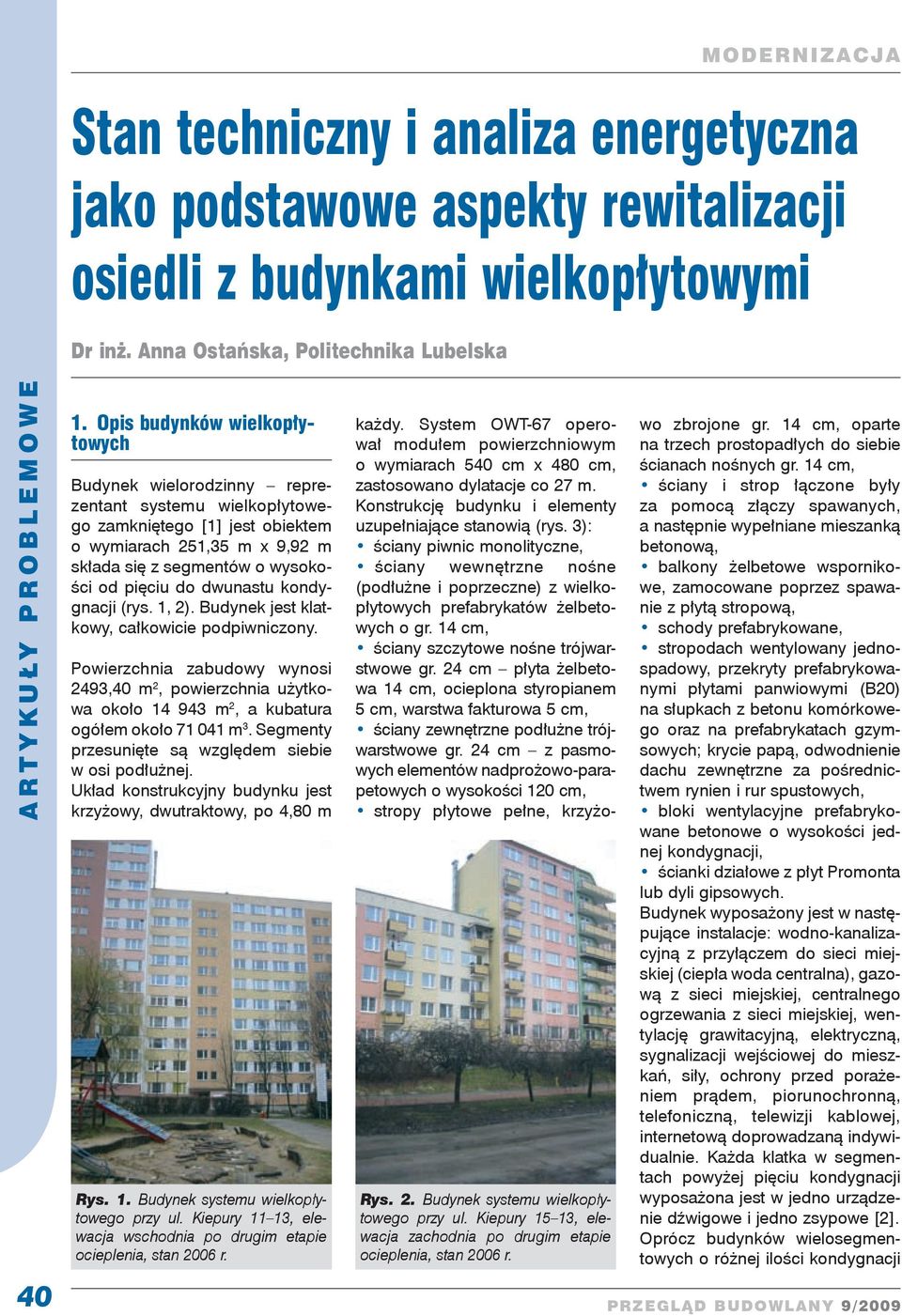 dwunastu kondygnacji (rys. 1, 2). Budynek jest klatkowy, całkowicie podpiwniczony. Powierzchnia zabudowy wynosi 2493,40 m 2, powierzchnia użytkowa około 14 943 m 2, a kubatura ogółem około 71 041 m 3.
