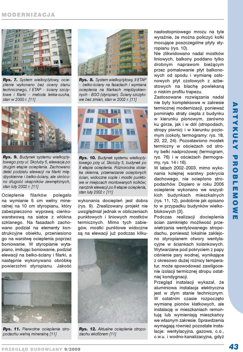Zachowano detal podziału elewacji na filarki międzyokienne i belko-ściany, ale skrócono długość okapników zewnętrznych, stan luty 2002 r.