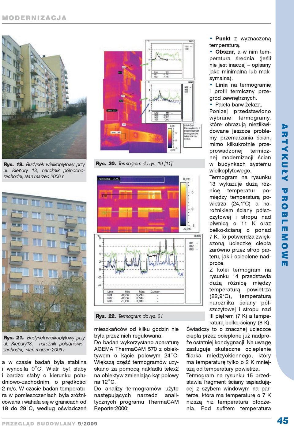 W czasie badań temperatura w pomieszczeniach była zróżnicowana i wahała się w granicach od 18 do 28 C, według oświadczeń Rys. 20. Termogram do rys.