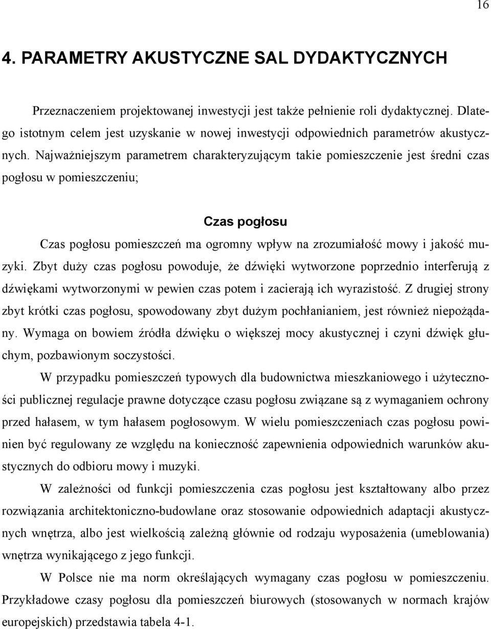 Najważniejszym parametrem charakteryzującym takie pomieszczenie jest średni czas pogłosu w pomieszczeniu; Czas pogłosu Czas pogłosu pomieszczeń ma ogromny wpływ na zrozumiałość mowy i jakość muzyki.