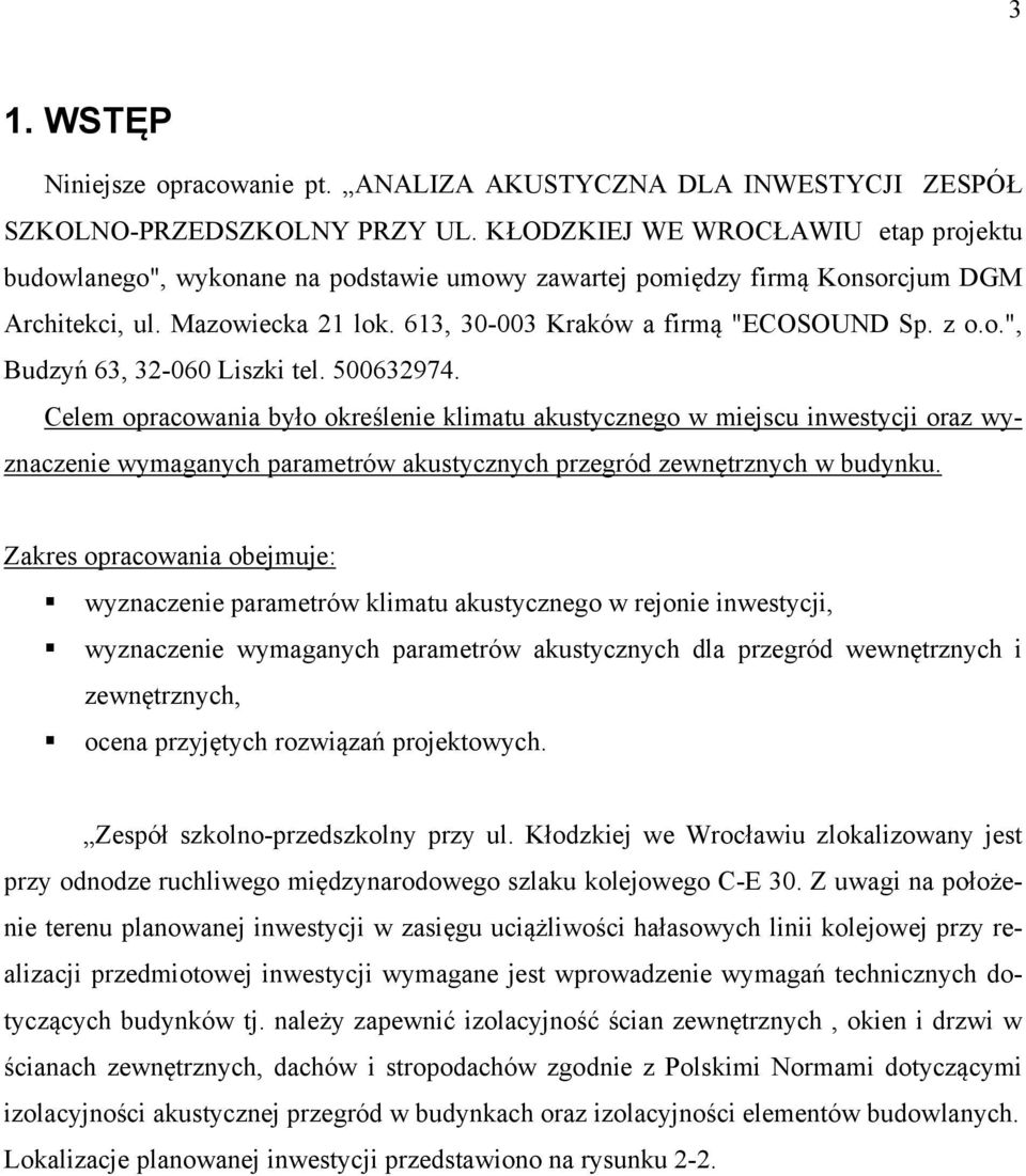 500632974. Celem opracowania było określenie klimatu akustycznego w miejscu inwestycji oraz wyznaczenie wymaganych parametrów akustycznych przegród zewnętrznych w budynku.