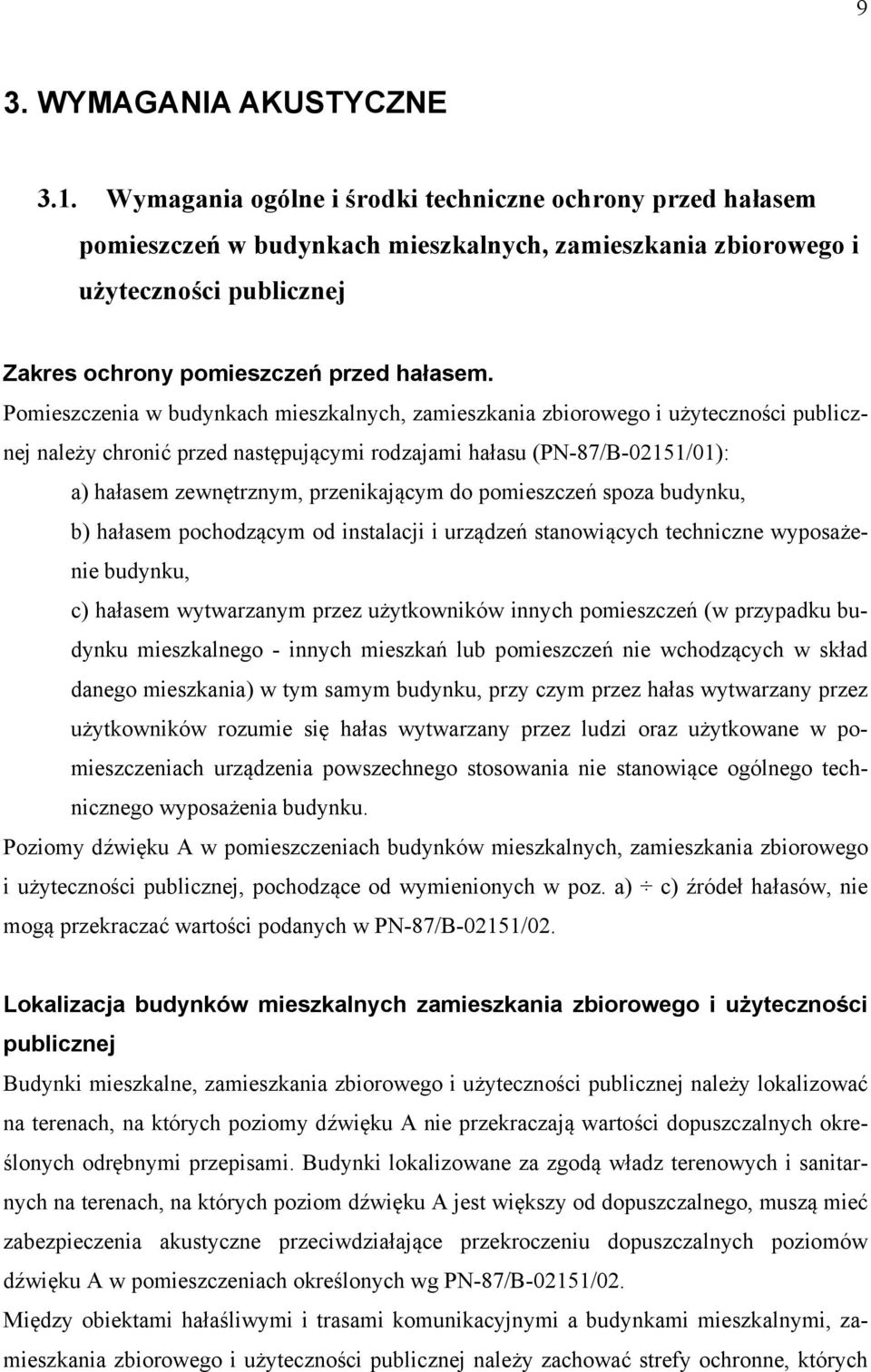 Pomieszczenia w budynkach mieszkalnych, zamieszkania zbiorowego i użyteczności publicznej należy chronić przed następującymi rodzajami hałasu (PN-87/B-02151/01): a) hałasem zewnętrznym, przenikającym