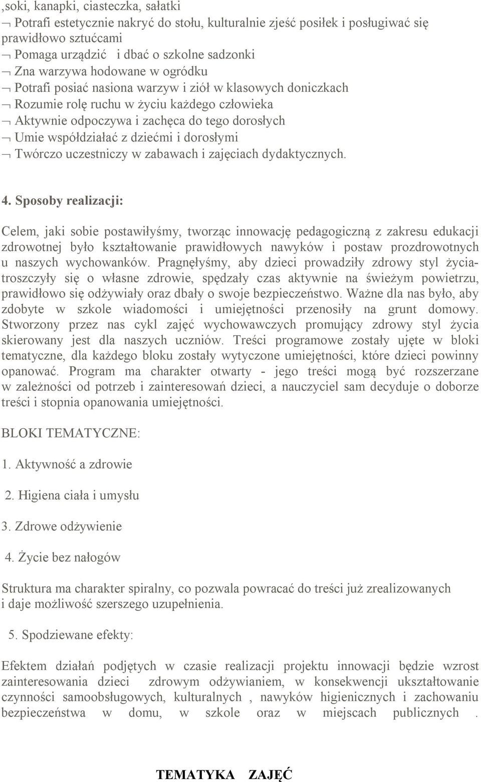 dziećmi i dorosłymi Ř Twórczo uczestniczy w zabawach i zajęciach dydaktycznych. 4.