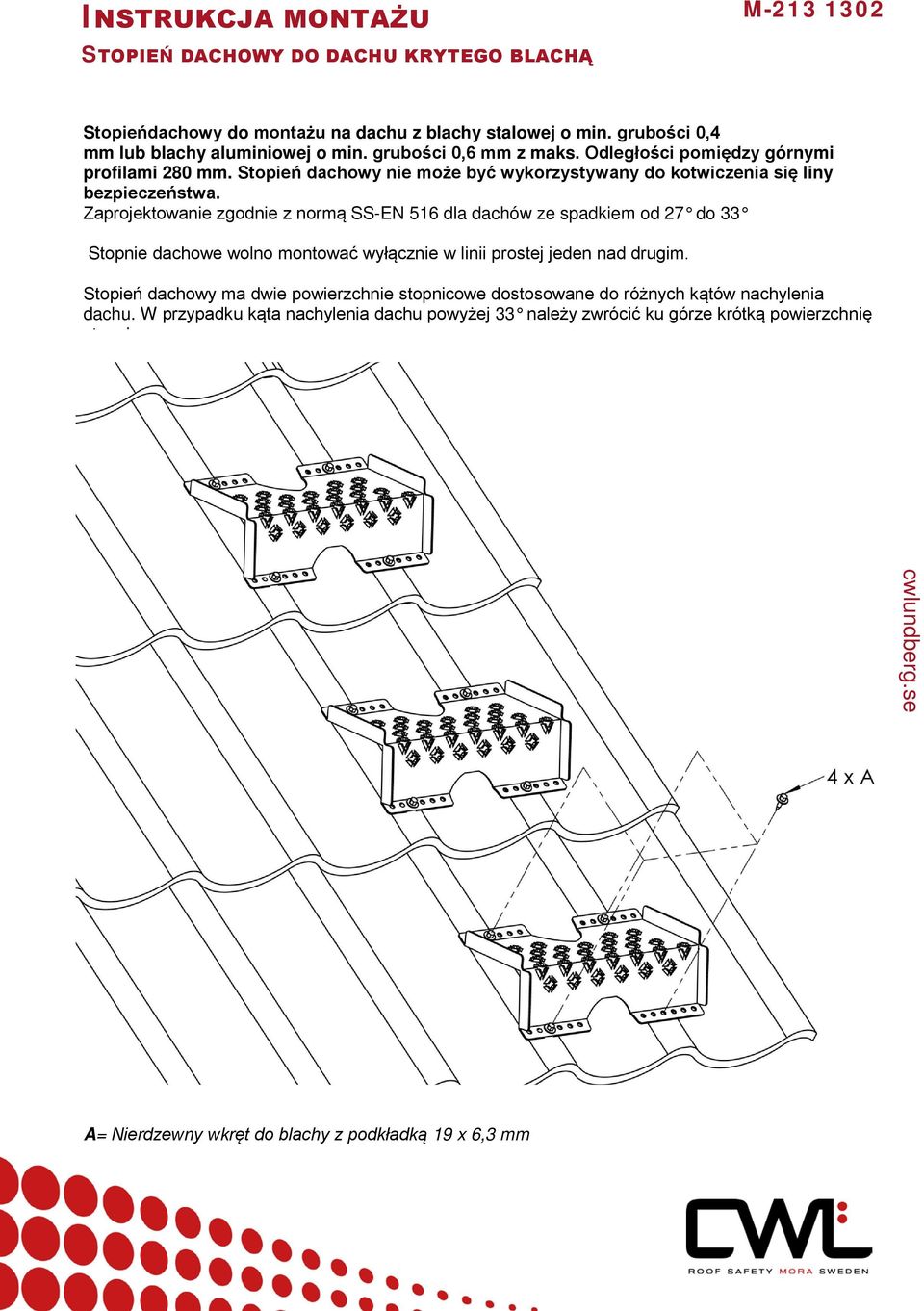 Zaprojektowanie zgodnie z normą SS-EN 516 dla dachów ze spadkiem od 27 do 33 Stopnie dachowe wolno montować wyłącznie w linii prostej jeden nad drugim.