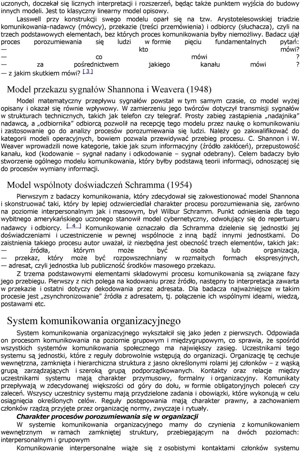 Arystotelesowskiej triadzie komunikowania-nadawcy (mówcy), przekazie (treści przemówienia) i odbiorcy (słuchacza), czyli na trzech podstawowych elementach, bez których proces komunikowania byłby