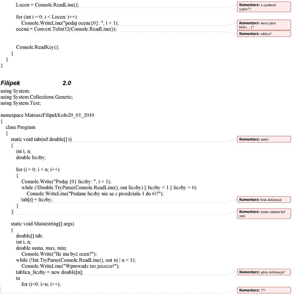 Write("Podaj 0 liczby: ", i + 1); while (!Double.TryParse(Console.ReadLine(), out liczby) liczby < 1 liczby > 6) Console.WriteLine("Podane liczby nie sa z przedzialu 1 do 6!