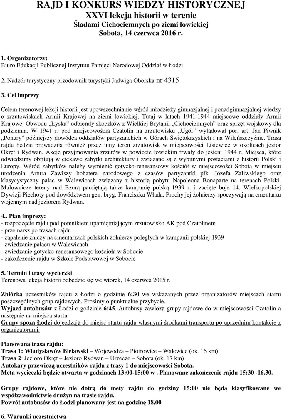 Cel imprezy Celem terenowej lekcji historii jest upowszechnianie wśród młodzieży gimnazjalnej i ponadgimnazjalnej wiedzy o zrzutowiskach Armii Krajowej na ziemi łowickiej.