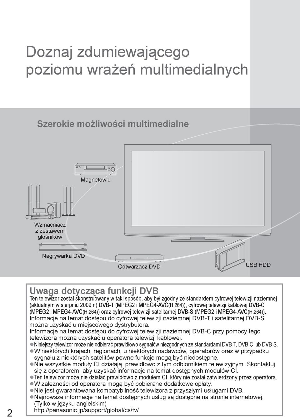 264)), cyfrowej telewizji kablowej DVB-C (MPEG2 i MPEG4-AVC(H.264)) oraz cyfrowej telewizji satelitarnej DVB-S (MPEG2 i MPEG4-AVC(H.264)). Informacje na temat dostępu do cyfrowej telewizji naziemnej DVB-T i satelitarnej DVB-S można uzyskać u miejscowego dystrybutora.