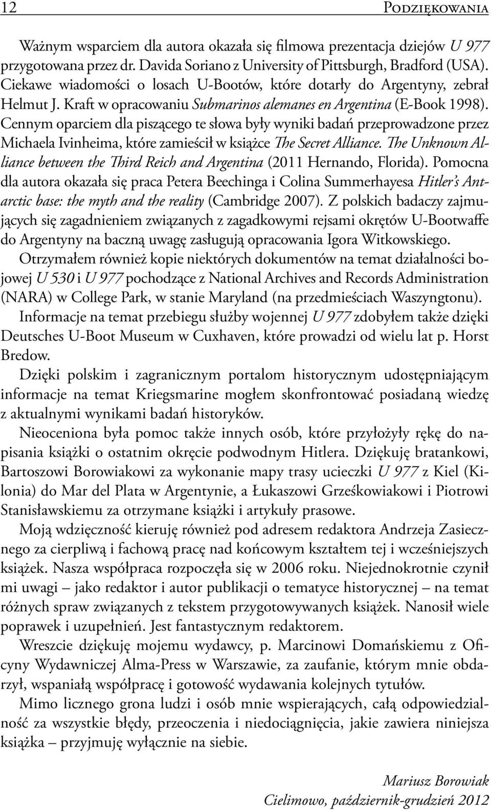 Cennym oparciem dla piszącego te słowa były wyniki badań przeprowadzone przez Michaela Ivinheima, które zamieścił w książce The Secret Alliance.