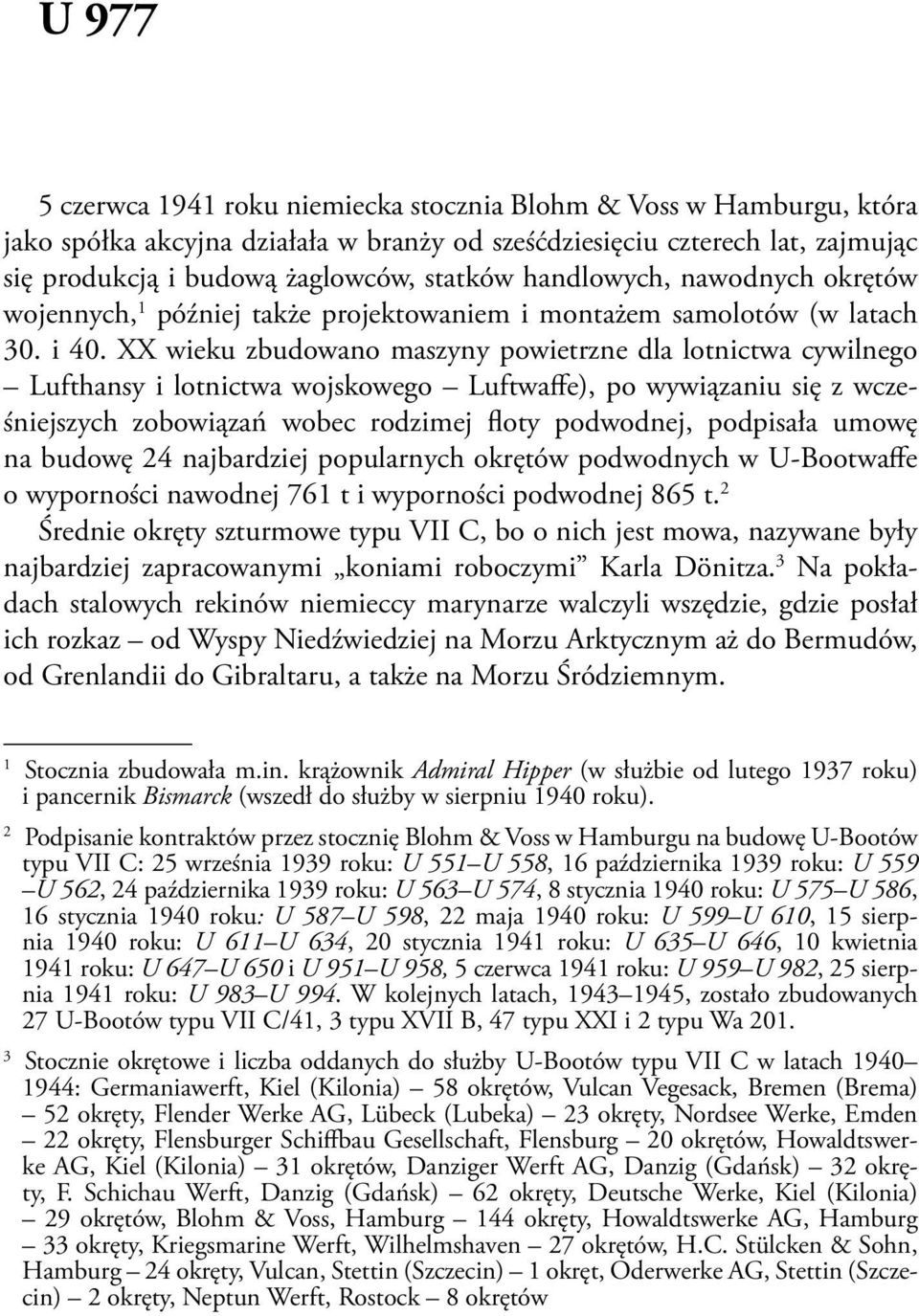 XX wieku zbudowano maszyny powietrzne dla lotnictwa cywilnego Lufthansy i lotnictwa wojskowego Luftwaffe), po wywiązaniu się z wcześniejszych zobowiązań wobec rodzimej floty podwodnej, podpisała