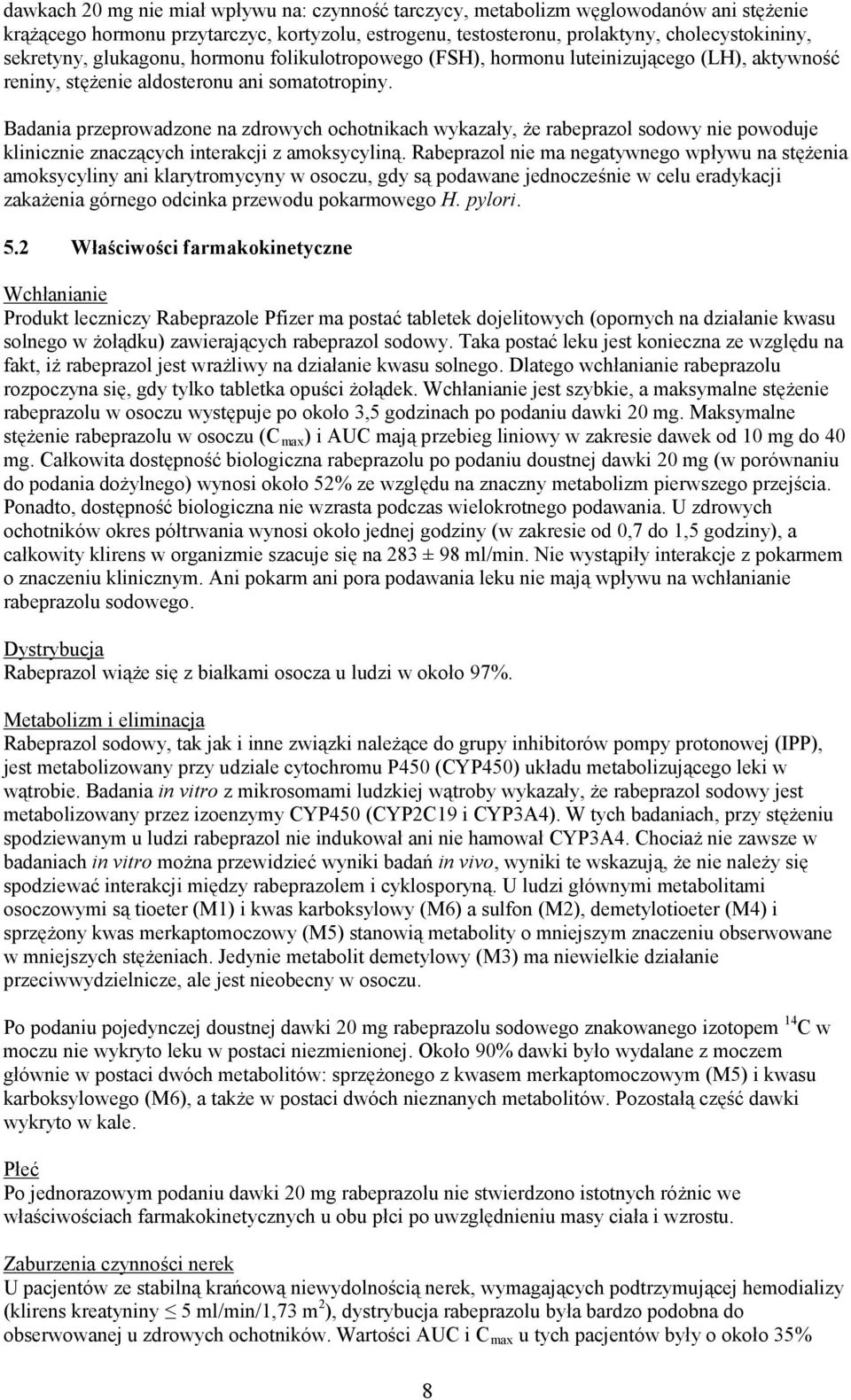 Badania przeprowadzone na zdrowych ochotnikach wykazały, że rabeprazol sodowy nie powoduje klinicznie znaczących interakcji z amoksycyliną.