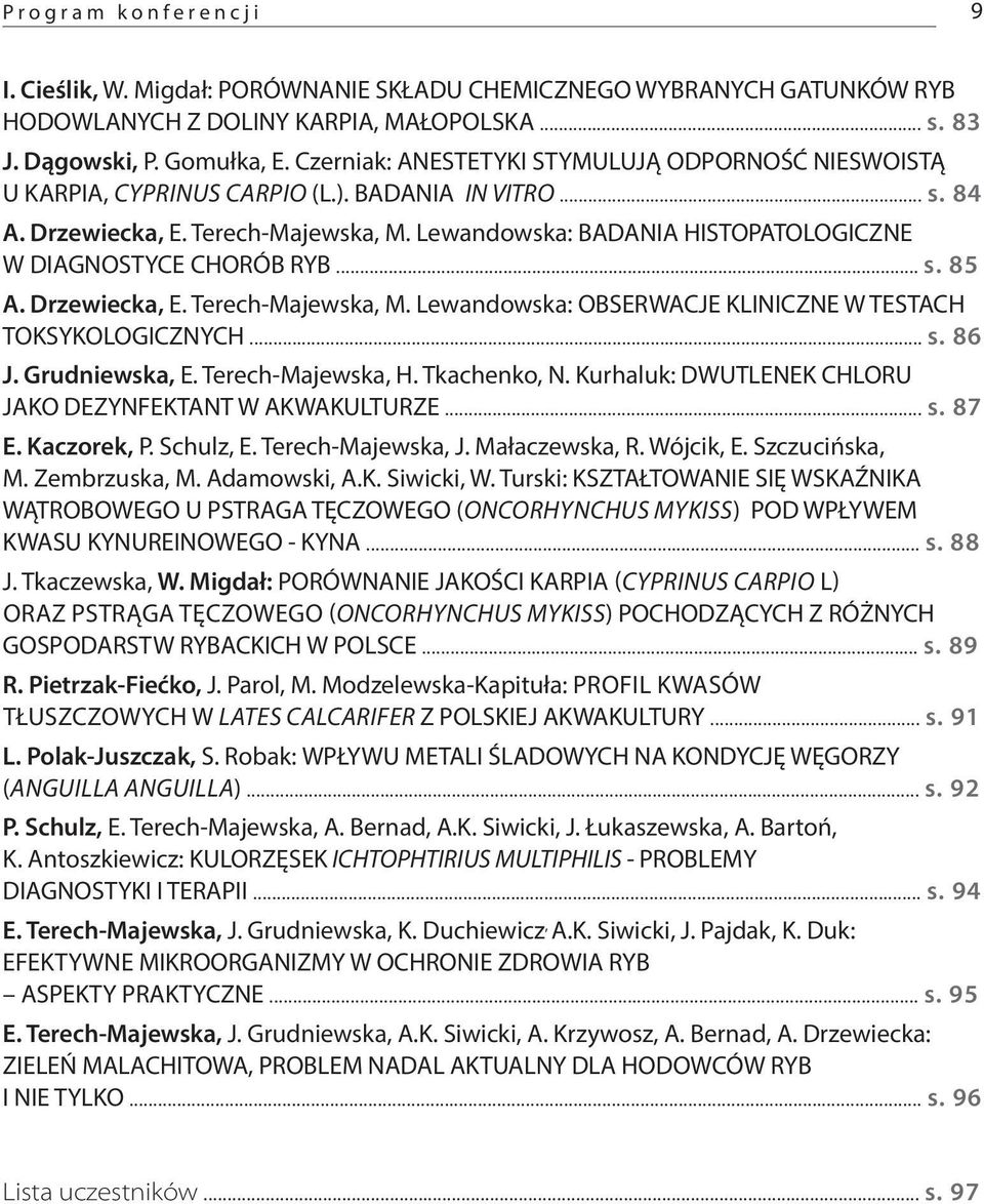 Lewandowska: BADANIA HISTOPATOLOGICZNE W DIAGNOSTYCE CHORÓB RYB... s. 85 A. Drzewiecka, E. Terech-Majewska, M. Lewandowska: OBSERWACJE KLINICZNE W TESTACH TOKSYKOLOGICZNYCH... s. 86 J. Grudniewska, E.
