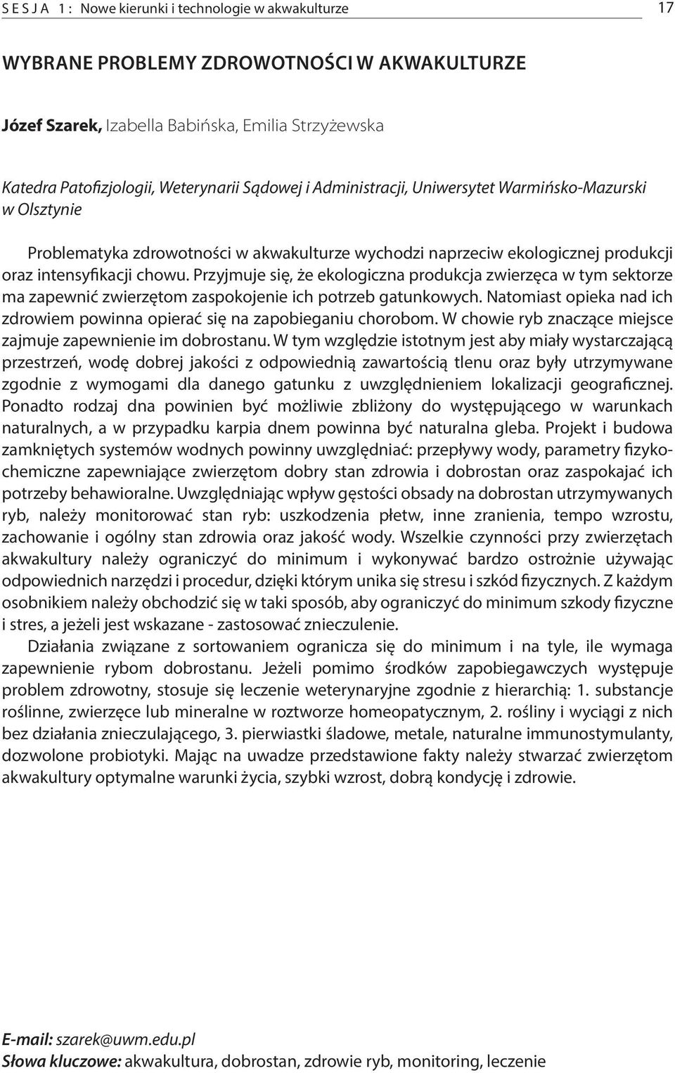 Przyjmuje się, że ekologiczna produkcja zwierzęca w tym sektorze ma zapewnić zwierzętom zaspokojenie ich potrzeb gatunkowych.