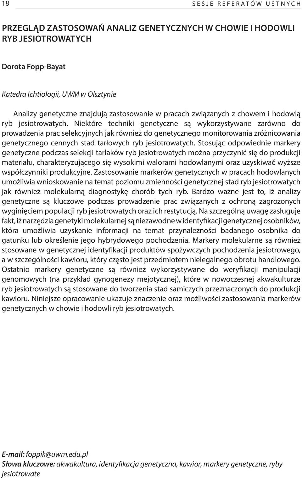 Niektóre techniki genetyczne są wykorzystywane zarówno do prowadzenia prac selekcyjnych jak również do genetycznego monitorowania zróżnicowania genetycznego cennych stad tarłowych ryb jesiotrowatych.