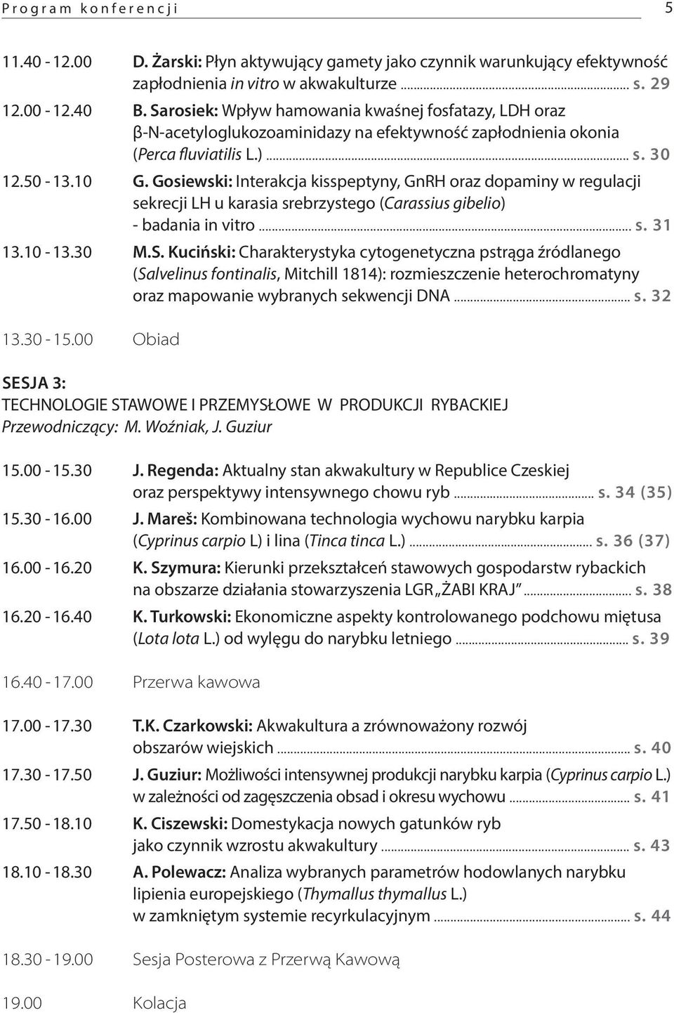 Gosiewski: Interakcja kisspeptyny, GnRH oraz dopaminy w regulacji sekrecji LH u karasia srebrzystego (Carassius gibelio) - badania in vitro... s. 31 13.10-13.30 M.S.