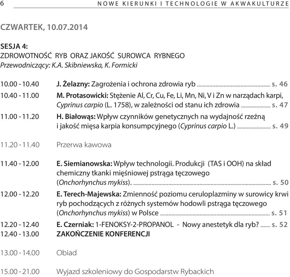 1758), w zależności od stanu ich zdrowia... s. 47 11.00-11.20 H. Białowąs: Wpływ czynników genetycznych na wydajność rzeźną i jakość mięsa karpia konsumpcyjnego (Cyprinus carpio L.)... s. 49 11.20-11.