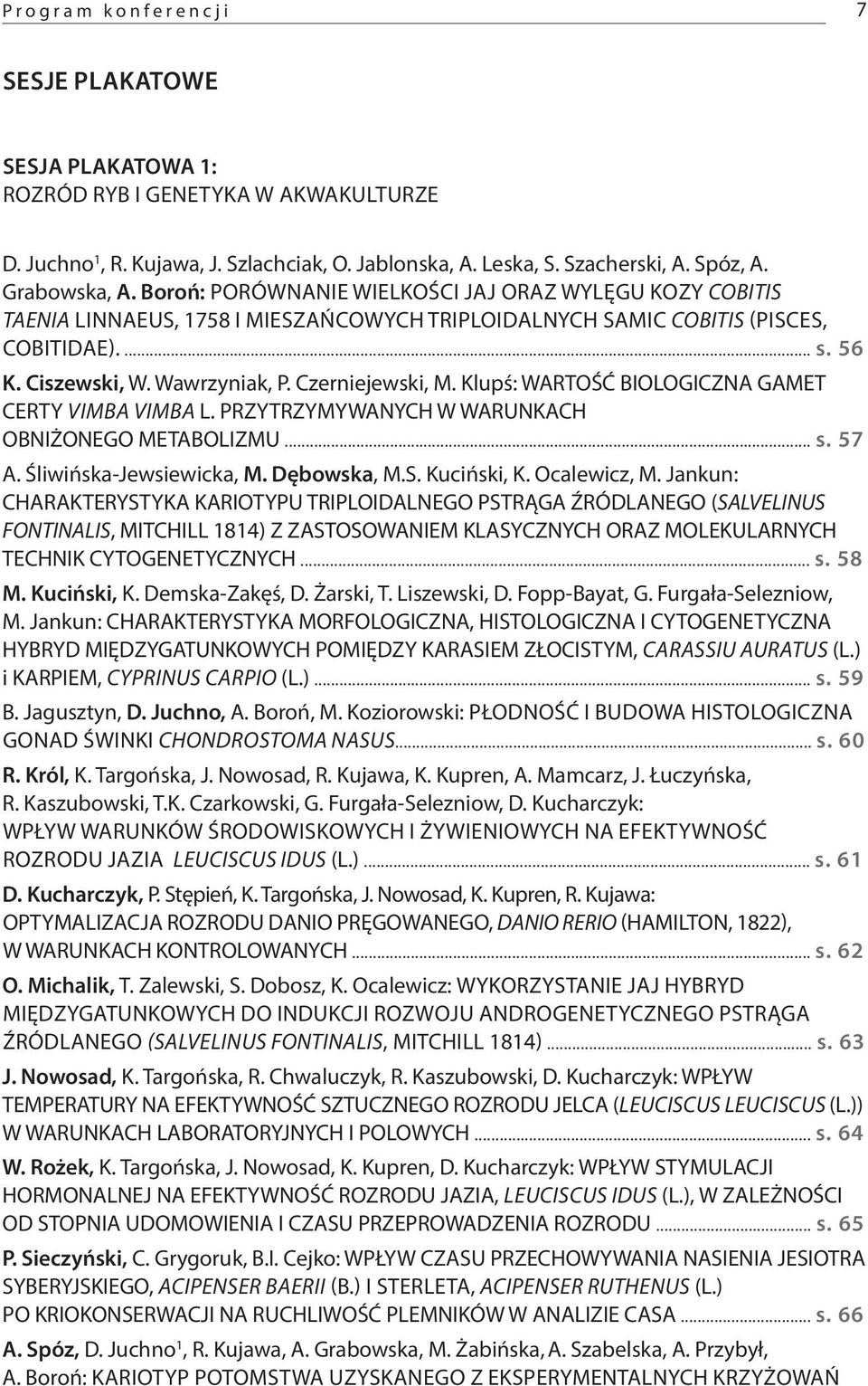Czerniejewski, M. Klupś: WARTOŚĆ BIOLOGICZNA GAMET CERTY Vimba vimba L. PRZYTRZYMYWANYCH W WARUNKACH OBNIŻONEGO METABOLIZMU... s. 57 A. Śliwińska-Jewsiewicka, M. Dębowska, M.S. Kuciński, K.