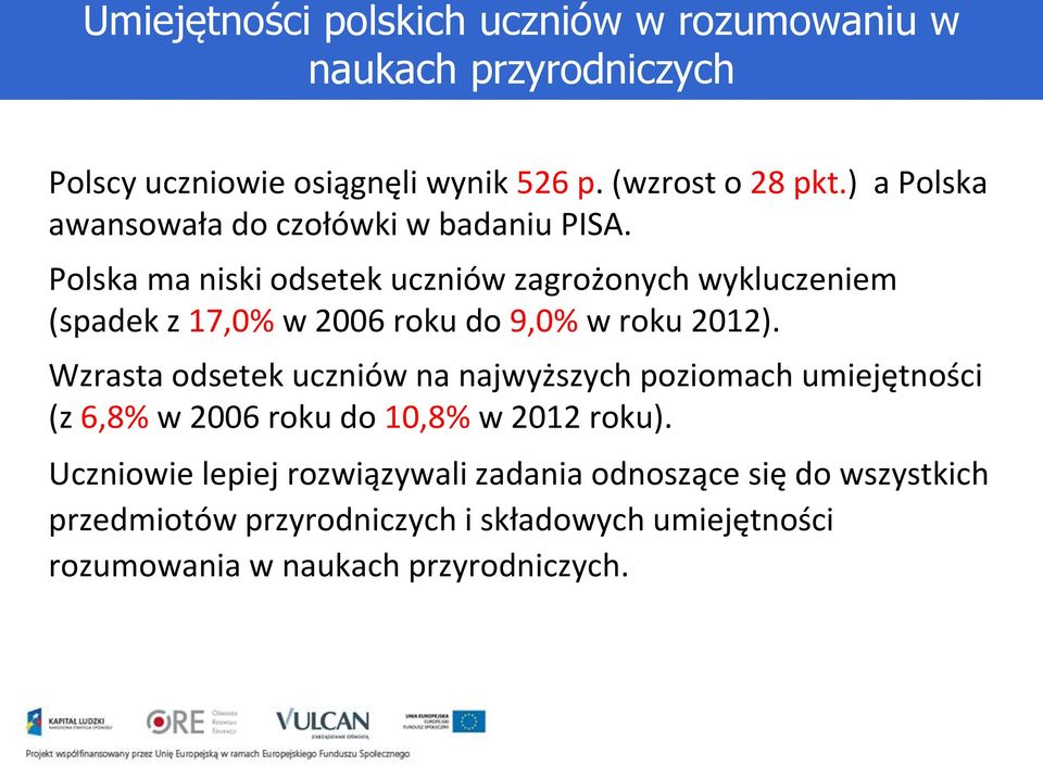 Polska ma niski odsetek uczniów zagrożonych wykluczeniem (spadek z 17,0% w 2006 roku do 9,0% w roku 2012).