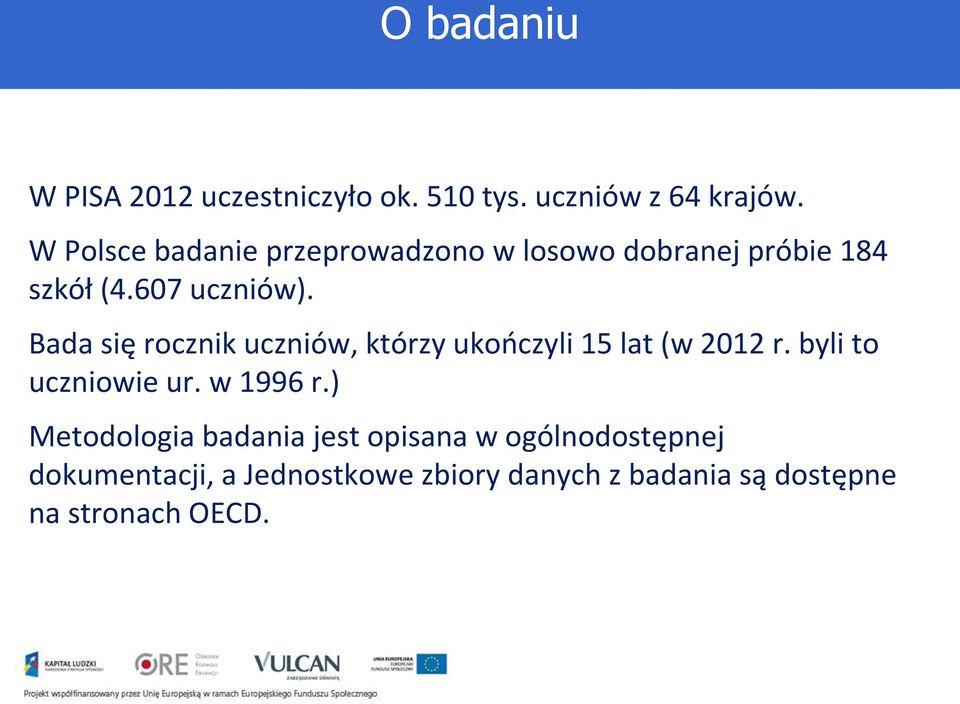 Bada się rocznik uczniów, którzy ukończyli 15 lat (w 2012 r. byli to uczniowie ur. w 1996 r.