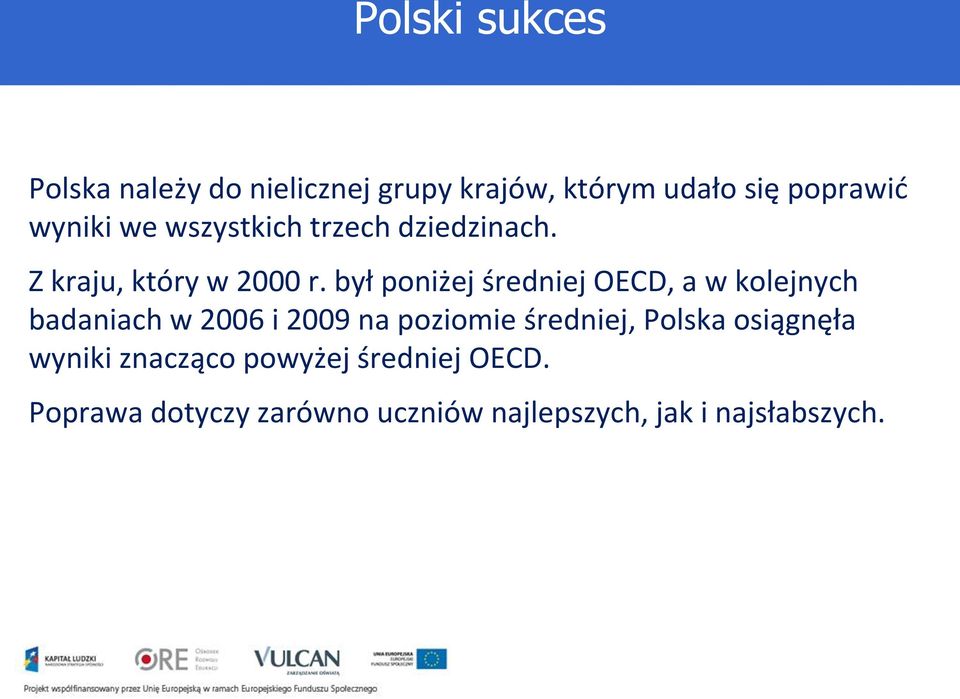 był poniżej średniej OECD, a w kolejnych badaniach w 2006 i 2009 na poziomie średniej,