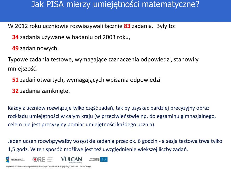 Każdy z uczniów rozwiązuje tylko część zadań, tak by uzyskać bardziej precyzyjny obraz rozkładu umiejętności w całym kraju (w przeciwieństwie np.