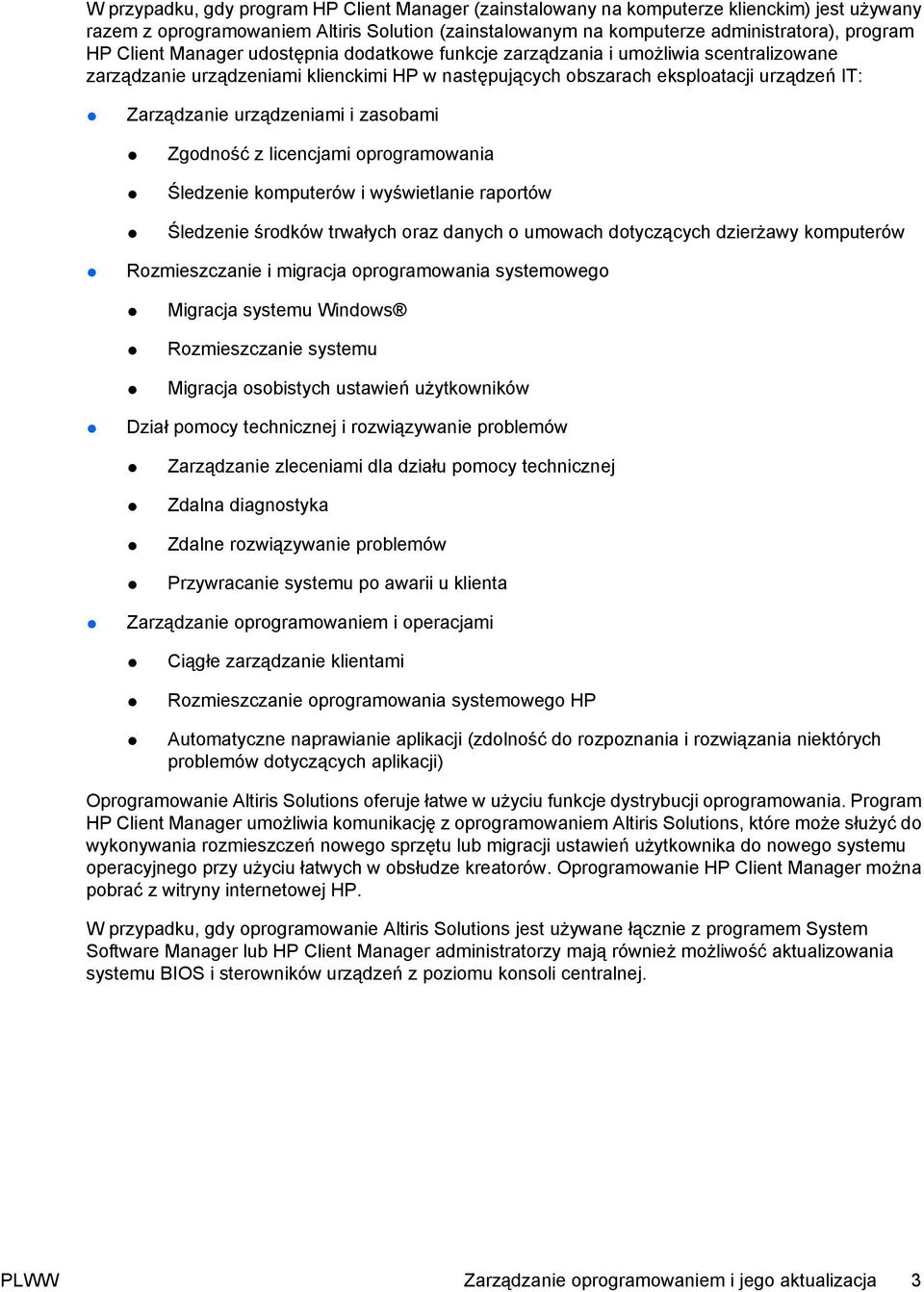 i zasobami Zgodność z licencjami oprogramowania Śledzenie komputerów i wyświetlanie raportów Śledzenie środków trwałych oraz danych o umowach dotyczących dzierżawy komputerów Rozmieszczanie i