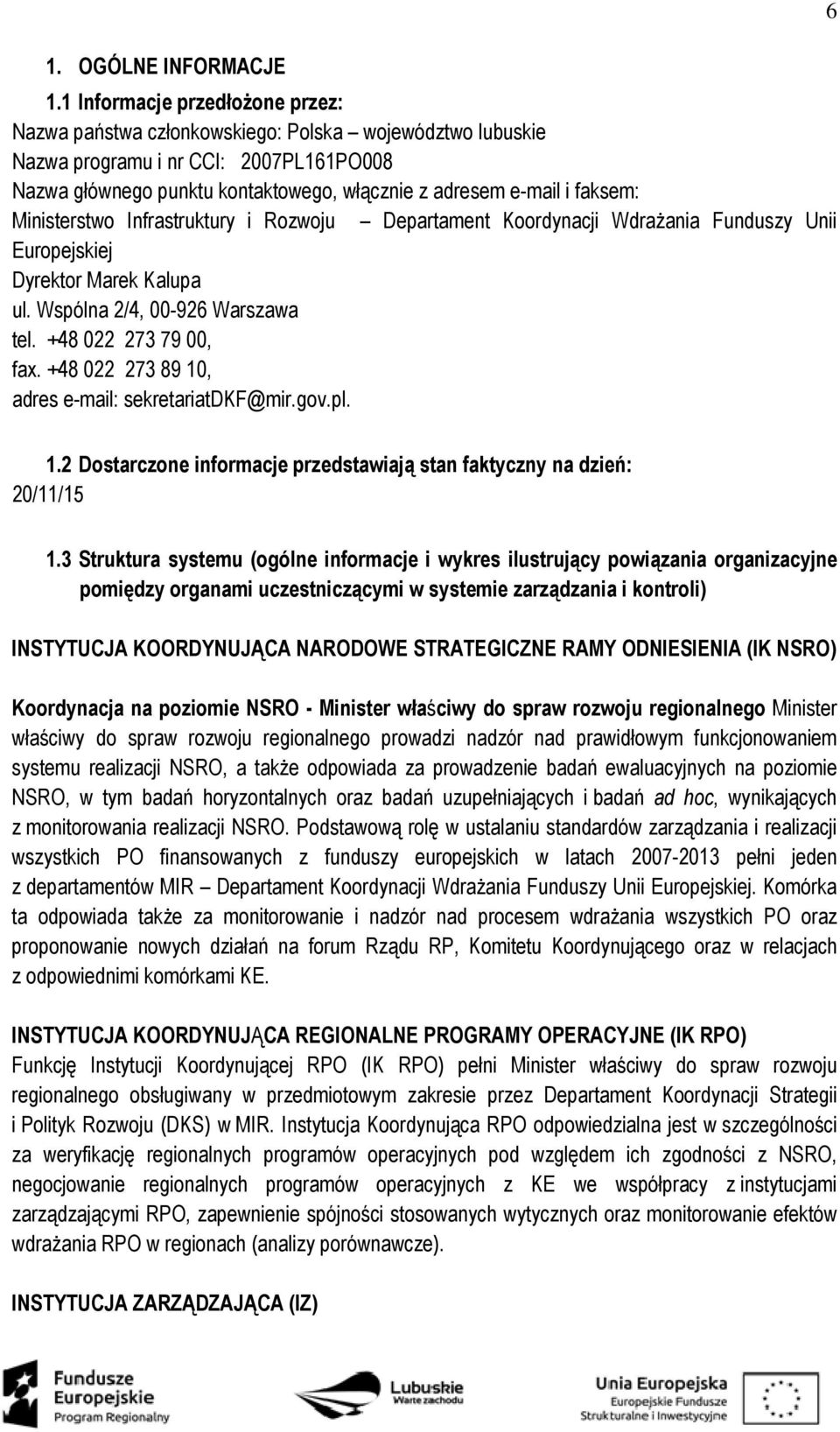 faksem: Ministerstwo Infrastruktury i Rozwoju Departament Koordynacji Wdrażania Funduszy Unii Europejskiej Dyrektor Marek Kalupa ul. Wspólna 2/4, 00-926 Warszawa tel. +48 022 273 79 00, fax.