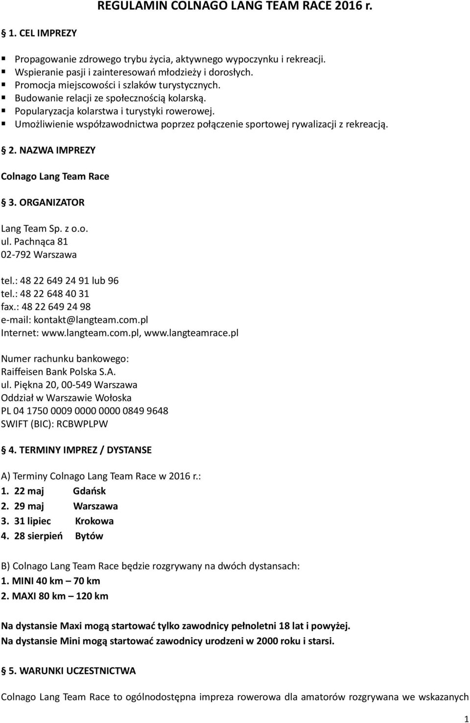 Umożliwienie współzawodnictwa poprzez połączenie sportowej rywalizacji z rekreacją. 2. NAZWA IMPREZY Colnago Lang Team Race 3. ORGANIZATOR Lang Team Sp. z o.o. ul. Pachnąca 81 02-792 Warszawa tel.