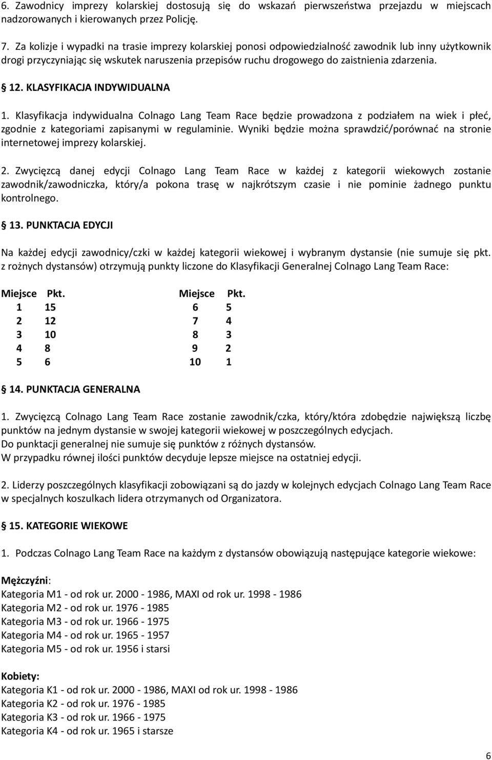 12. KLASYFIKACJA INDYWIDUALNA 1. Klasyfikacja indywidualna Colnago Lang Team Race będzie prowadzona z podziałem na wiek i płeć, zgodnie z kategoriami zapisanymi w regulaminie.