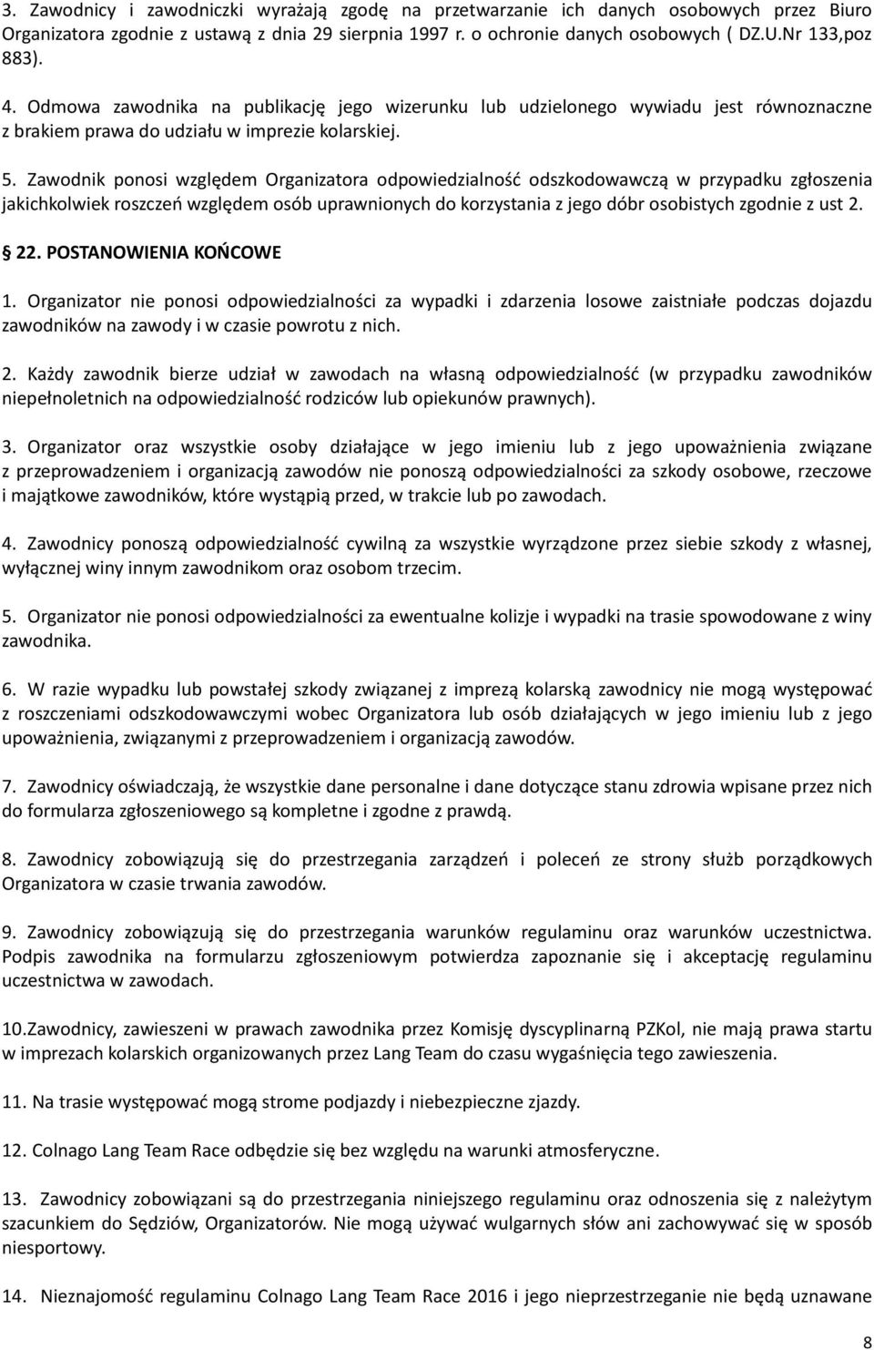 Zawodnik ponosi względem Organizatora odpowiedzialność odszkodowawczą w przypadku zgłoszenia jakichkolwiek roszczeń względem osób uprawnionych do korzystania z jego dóbr osobistych zgodnie z ust 2.