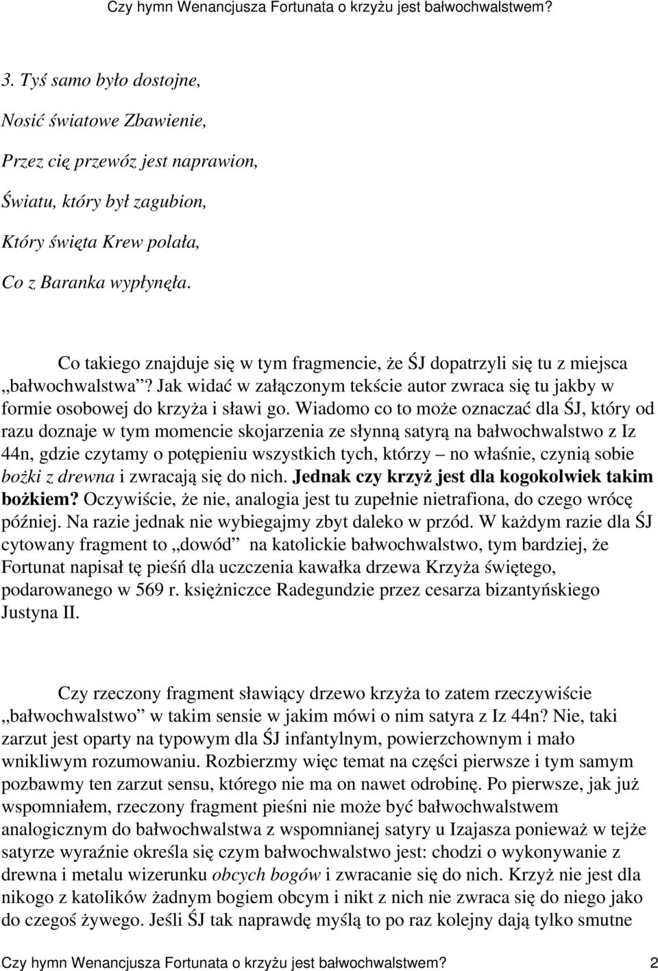 Wiadomo co to może oznaczać dla ŚJ, który od razu doznaje w tym momencie skojarzenia ze słynną satyrą na bałwochwalstwo z Iz 44n, gdzie czytamy o potępieniu wszystkich tych, którzy no właśnie, czynią
