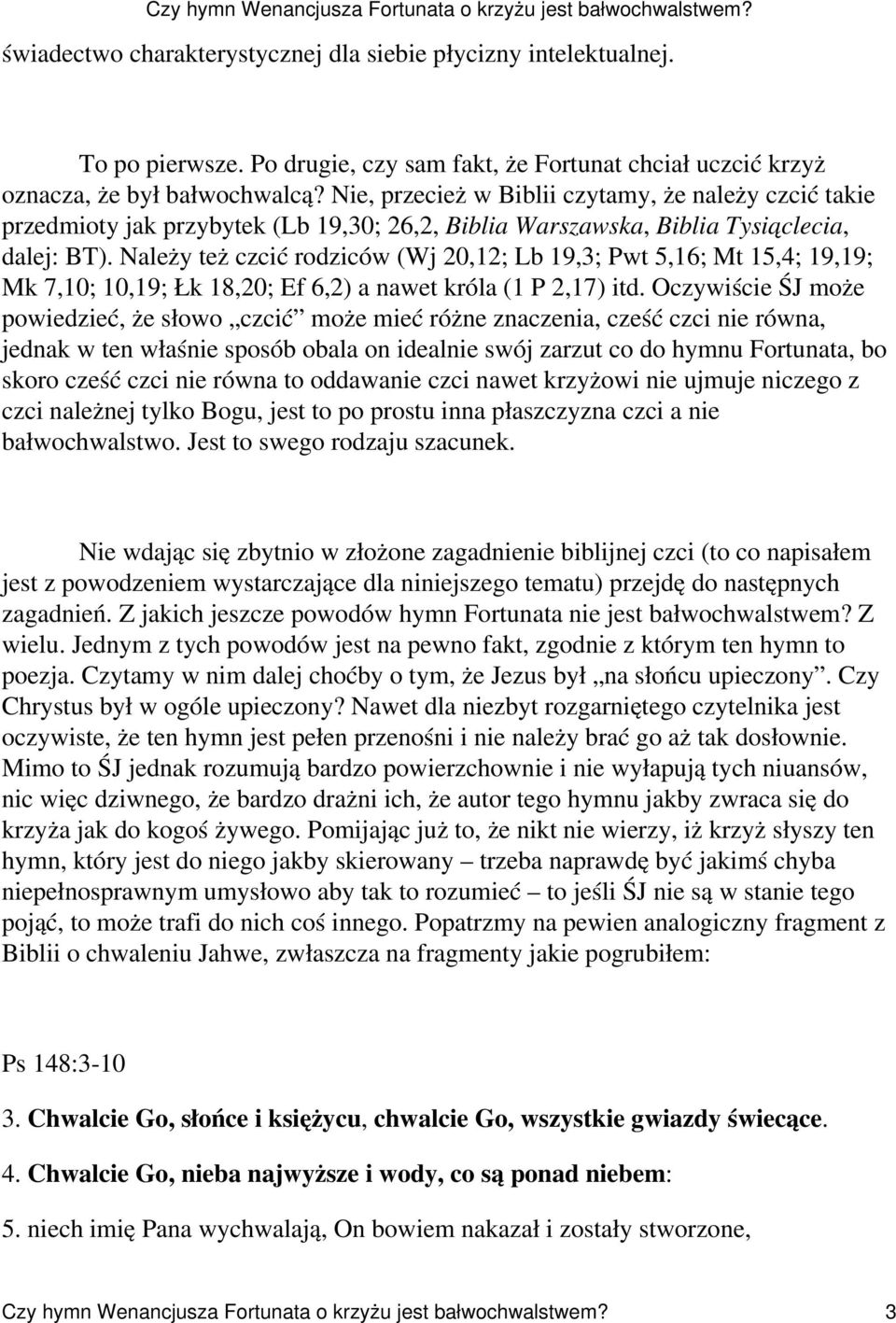 Należy też czcić rodziców (Wj 20,12; Lb 19,3; Pwt 5,16; Mt 15,4; 19,19; Mk 7,10; 10,19; Łk 18,20; Ef 6,2) a nawet króla (1 P 2,17) itd.