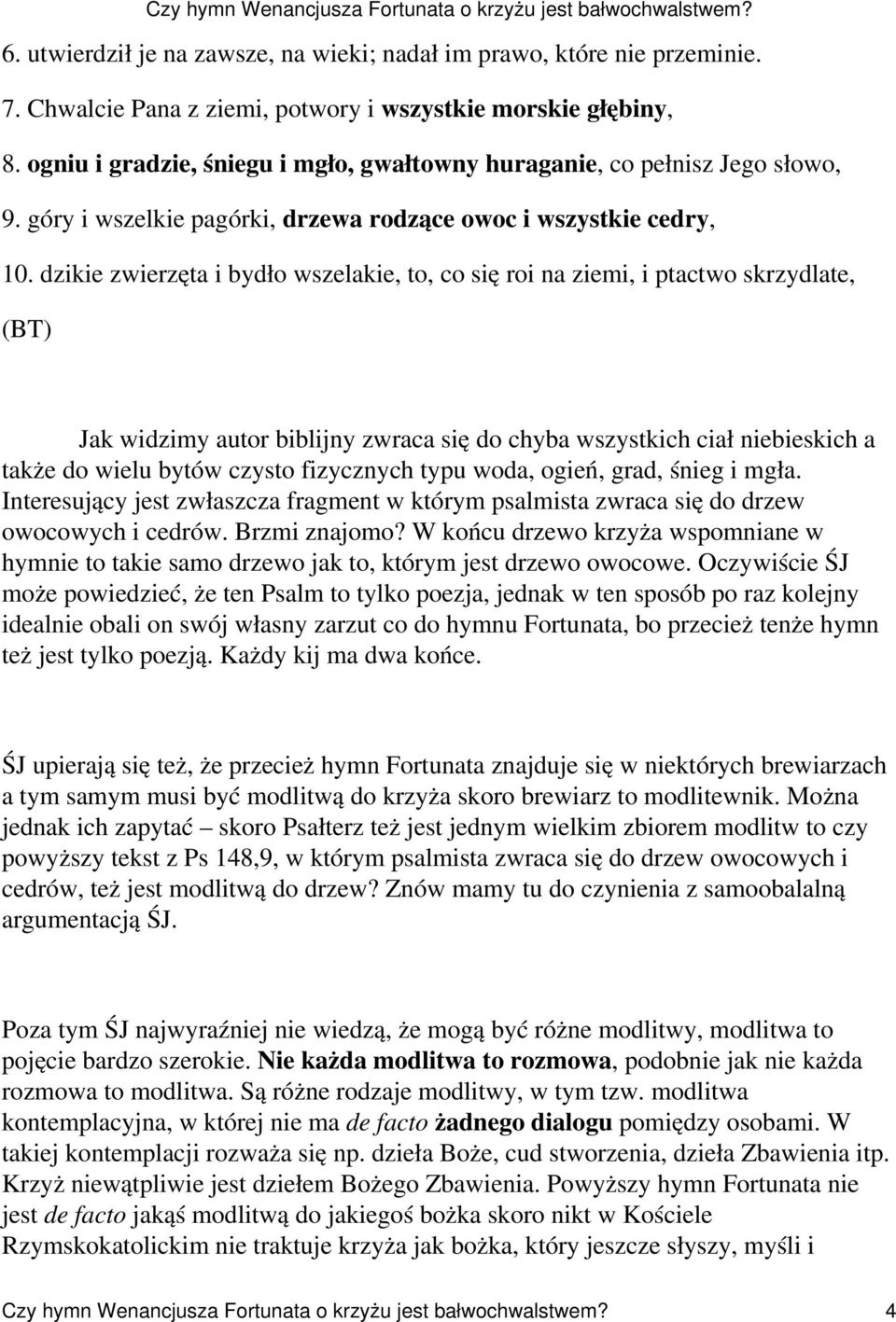 dzikie zwierzęta i bydło wszelakie, to, co się roi na ziemi, i ptactwo skrzydlate, (BT) Jak widzimy autor biblijny zwraca się do chyba wszystkich ciał niebieskich a także do wielu bytów czysto