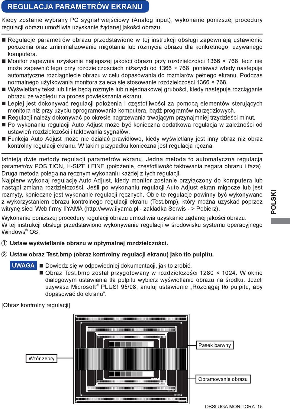 Monitor zapewnia uzyskanie najlepszej jakości obrazu przy rozdzielczości 1366 768, lecz nie może zapewnić tego przy rozdzielczościach niższych od 1366 768, ponieważ wtedy następuje automatyczne