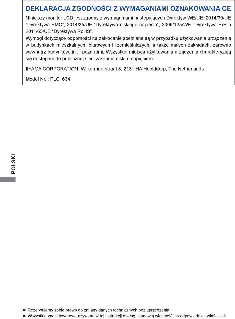 Wymogi dotyczące odporności na zakłócanie spełniane są w przypadku użytkowania urządzenia w budynkach mieszkalnych, biurowych i rzemieślniczych, a także małych zakładach, zarówno wewnątrz budynków,