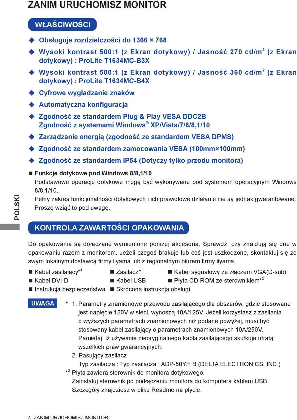 systemami Windows XP/Vista/7/8/8,1/10 Zarządzanie energią (zgodność ze standardem VESA DPMS) Zgodność ze standardem zamocowania VESA (100mm 100mm) Zgodność ze standardem IP54 (Dotyczy tylko przodu