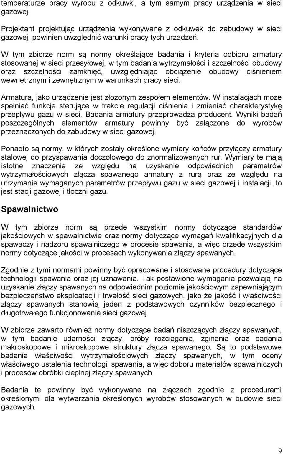 W tym zbiorze norm są normy określające badania i kryteria odbioru armatury stosowanej w sieci przesyłowej, w tym badania wytrzymałości i szczelności obudowy oraz szczelności zamknięć, uwzględniając